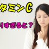 ビタミンC摂りすぎると？と不安そうに考える女性の画像